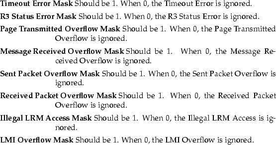 \begin{mydescription}
\item[Timeout Error Mask]
 Should be 1.
 When 0, the Timeo...
 ...low Mask]
 Should be 1.
 When 0, the LMI Overflow is ignored.\end{mydescription}