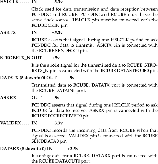 \begin{mydescription}
\item[HSLCLK] \makebox[1.5cm][l]{\bf IN} \makebox[1.5cm][l...
 ...UBE.
 DATARX port is connected with the RCUBE DATAOUT0 port.
\end{mydescription}