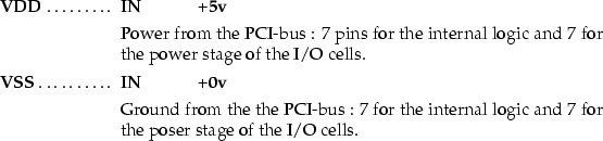 \begin{mydescription}
\item[VDD] \makebox[1.5cm][l]{\bf IN} \makebox[1.5cm][l]{\...
 ...e internal logic and 7 for the poser stage of the
 I/O cells.\end{mydescription}